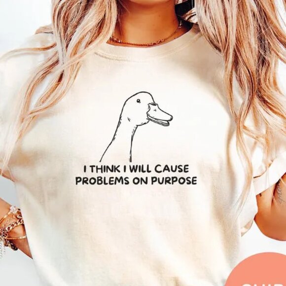 Tops - I Think I Will Cause Problems On Purpose Shirt, Funny Goose Shirt, Silly Goose